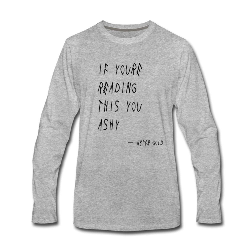 Men's Premium Long Sleeve T-Shirt | Spreadshirt 875 If You're Reading This You Ashy (BLK) - Men's Premium Long Sleeve T-Shirt (S-3XL) - Neter Gold - heather gray / S - NTRGLD