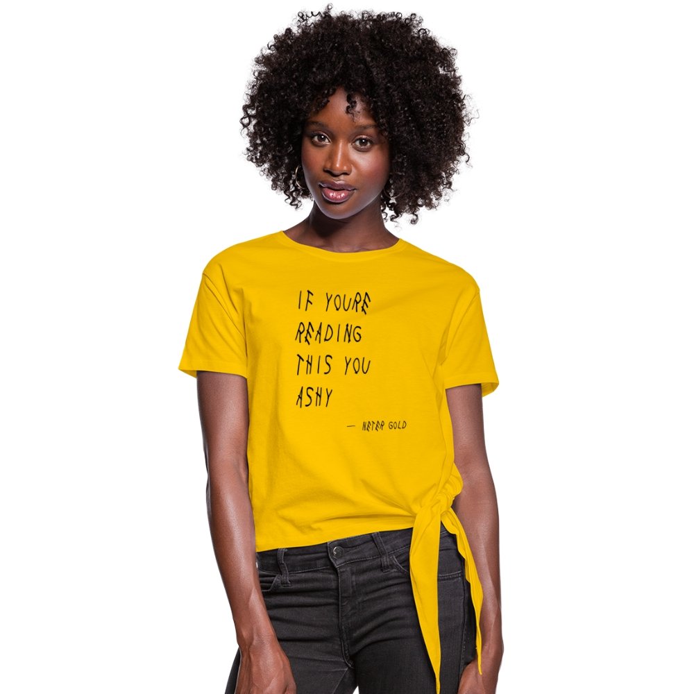 Women's Knotted T-Shirt | Spreadshirt 1404 If You're Reading This You Ashy (BLK) - Women's Knotted T-Shirt (S-2XL) - Neter Gold - sun yellow / S - NTRGLD
