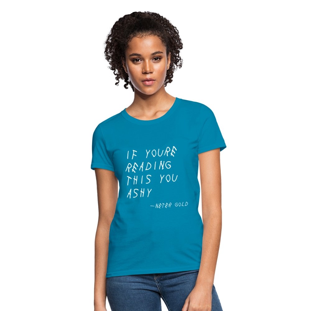 Women's T-Shirt | Fruit of the Loom L3930R If You're Reading This You Ashy (WHT) - Women's T-Shirt (S-3XL) - Neter Gold - turquoise / S - NTRGLD
