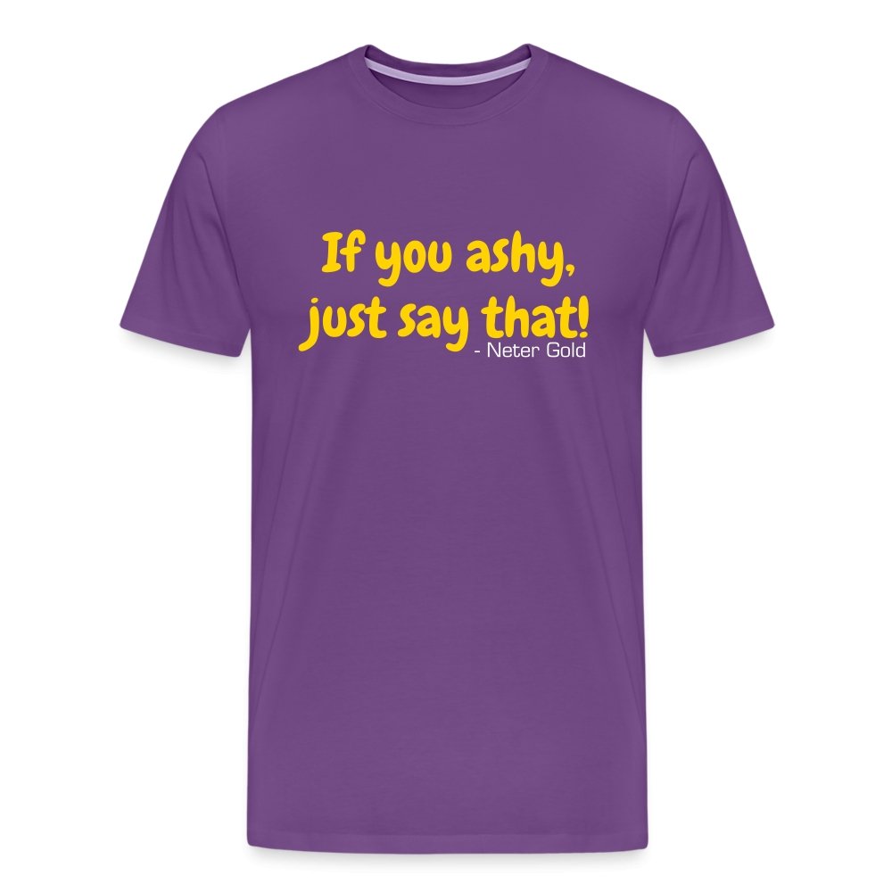 Men's Premium T-Shirt | Spreadshirt 812 If You Ashy, Just Say That! - Premium T-Shirt - Neter Gold - purple / S - NTRGLD